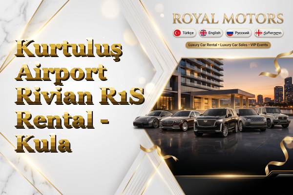 Kurtuluş Airport Rivian R1S Rental - Kula