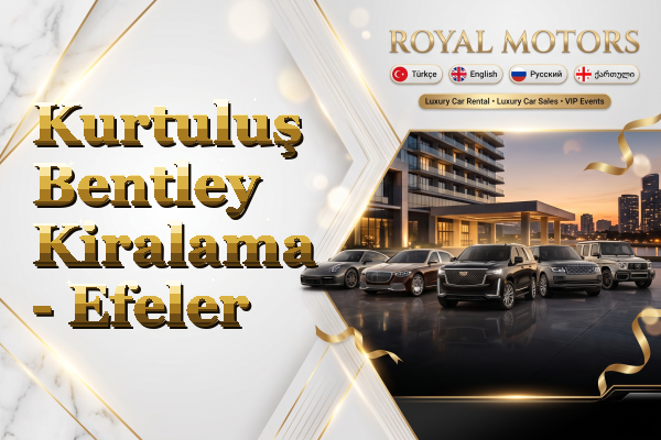 Kurtuluş Bentley Kiralama - Efeler