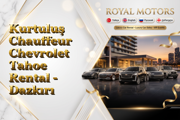 Kurtuluş Chauffeur Chevrolet Tahoe Rental - Dazkırı