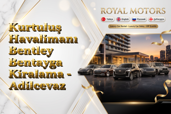 Kurtuluş Havalimanı Bentley Bentayga Kiralama - Adilcevaz