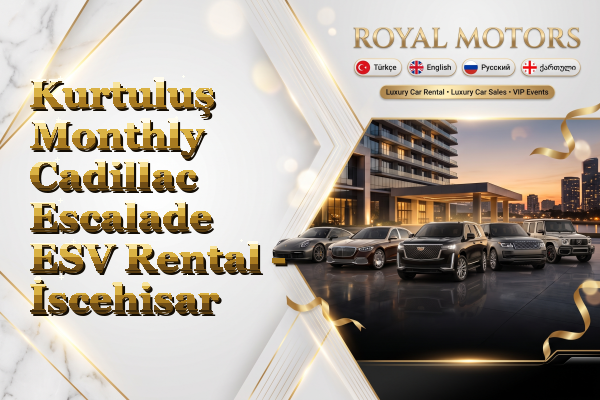 Kurtuluş Monthly Cadillac Escalade ESV Rental - İscehisar
