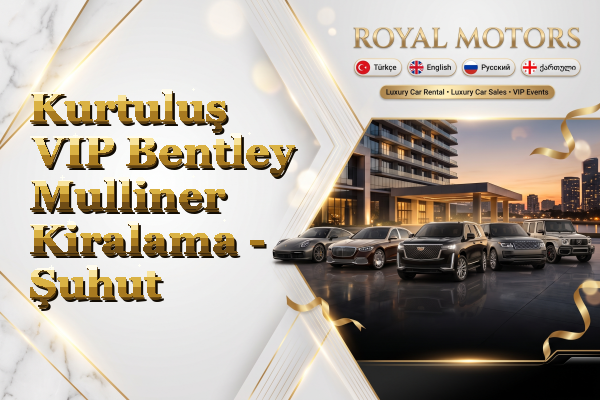 Kurtuluş VIP Bentley Mulliner Kiralama - Şuhut