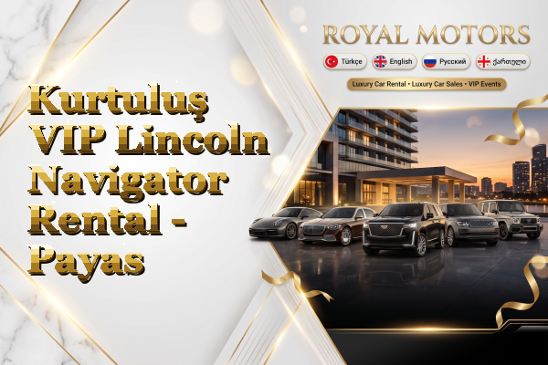 Kurtuluş VIP Lincoln Navigator Rental - Payas