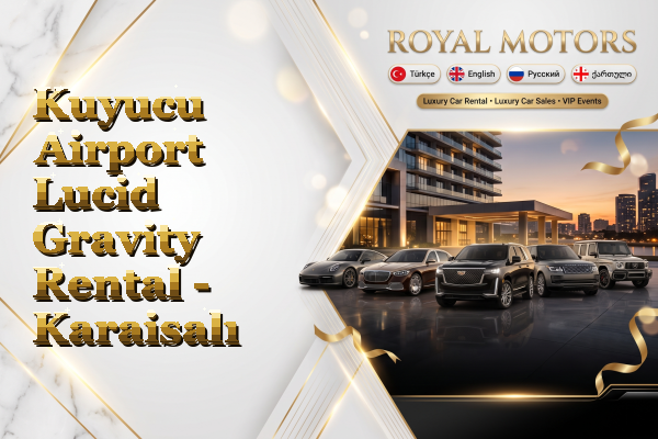 Kuyucu Airport Lucid Gravity Rental - Karaisalı