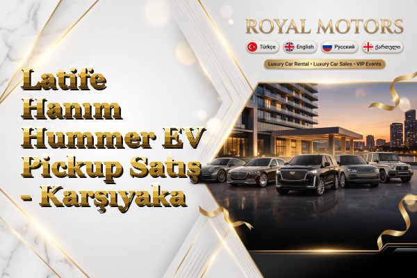 Latife Hanım Hummer EV Pickup Satış - Karşıyaka