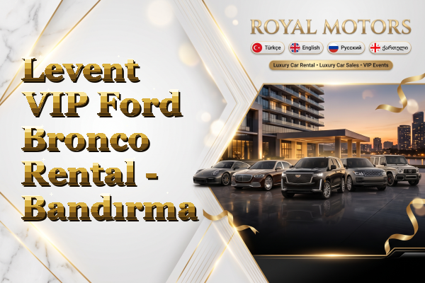 Levent VIP Ford Bronco Rental - Bandırma