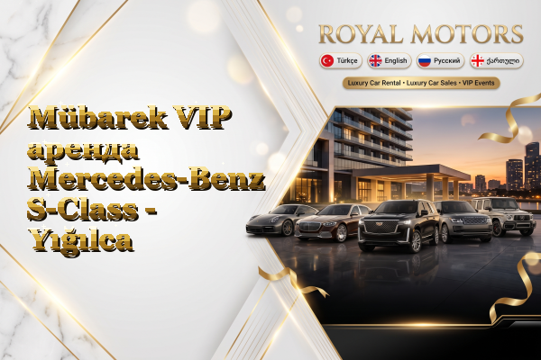 Mübarek VIP аренда Mercedes-Benz S-Class - Yığılca