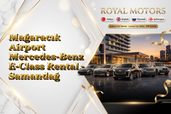 Mağaracık Airport Mercedes-Benz E-Class Rental - Samandağ