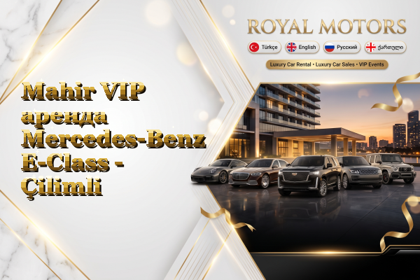 Mahir VIP аренда Mercedes-Benz E-Class - Çilimli