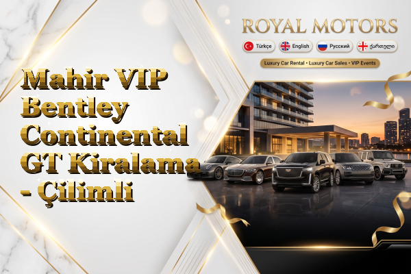 Mahir VIP Bentley Continental GT Kiralama - Çilimli