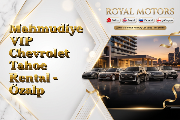 Mahmudiye VIP Chevrolet Tahoe Rental - Özalp