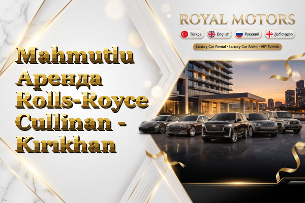 Mahmutlu Аренда Rolls-Royce Cullinan - Kırıkhan