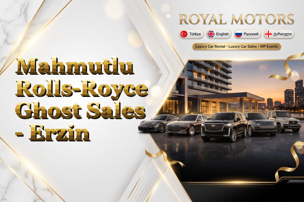 Mahmutlu Rolls-Royce Ghost Sales - Erzin