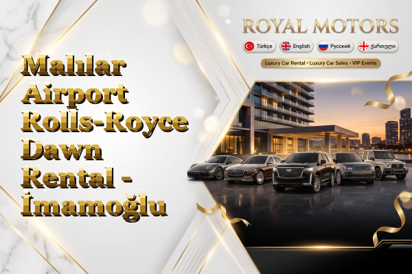 Malılar Airport Rolls-Royce Dawn Rental - İmamoğlu
