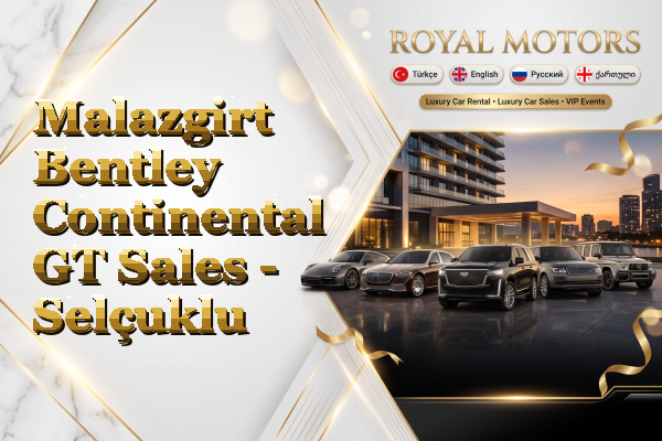 Malazgirt Bentley Continental GT Sales - Selçuklu