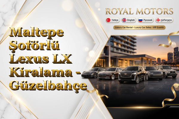 Maltepe Şoförlü Lexus LX Kiralama - Güzelbahçe