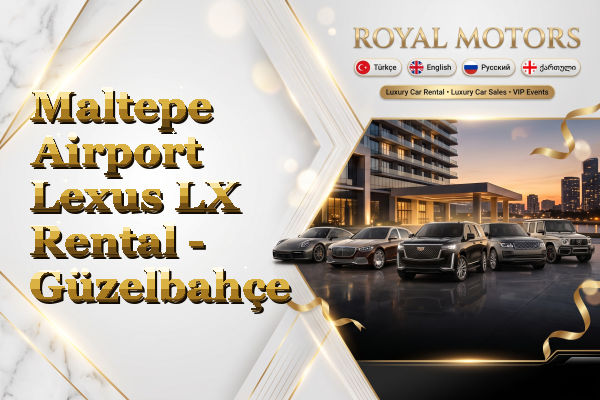 Maltepe Airport Lexus LX Rental - Güzelbahçe