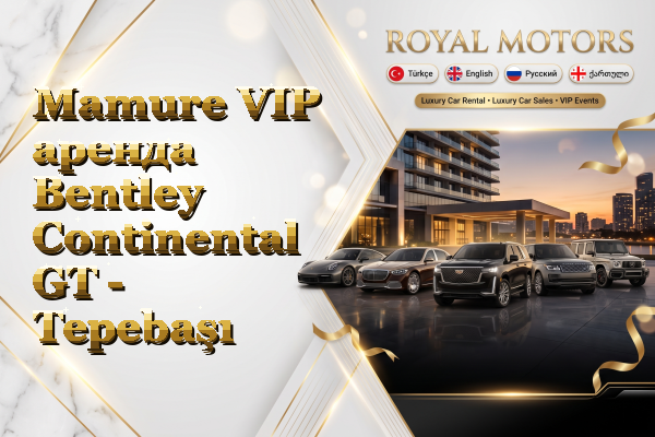 Mamure VIP аренда Bentley Continental GT - Tepebaşı