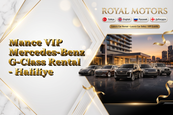Mance VIP Mercedes-Benz G-Class Rental - Haliliye