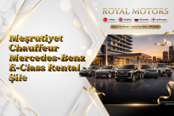 Meşrutiyet Chauffeur Mercedes-Benz E-Class Rental - Şile