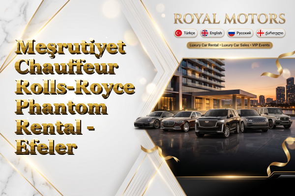 Meşrutiyet Chauffeur Rolls-Royce Phantom Rental - Efeler