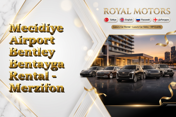Mecidiye Airport Bentley Bentayga Rental - Merzifon