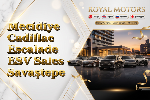 Mecidiye Cadillac Escalade ESV Sales - Savaştepe