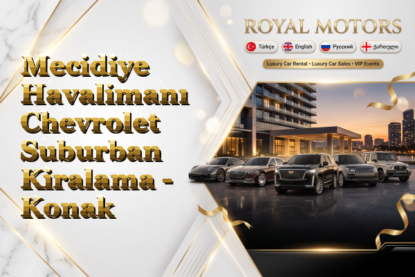 Mecidiye Havalimanı Chevrolet Suburban Kiralama - Konak