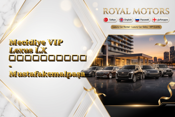 Mecidiye VIP Lexus LX გაქირავება - Mustafakemalpaşa
