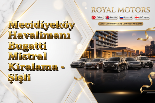 Mecidiyeköy Havalimanı Bugatti Mistral Kiralama - Şişli