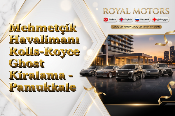 Mehmetçik Havalimanı Rolls-Royce Ghost Kiralama - Pamukkale