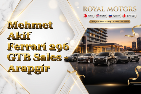 Mehmet Akif Ferrari 296 GTB Sales - Arapgir