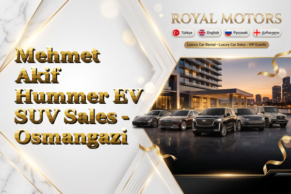 Mehmet Akif Hummer EV SUV Sales - Osmangazi
