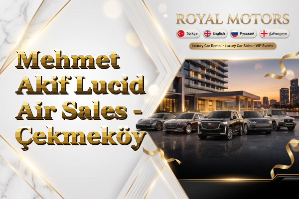 Mehmet Akif Lucid Air Sales - Çekmeköy