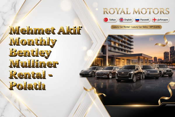 Mehmet Akif Monthly Bentley Mulliner Rental - Polatlı