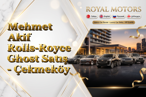 Mehmet Akif Rolls-Royce Ghost Satış - Çekmeköy