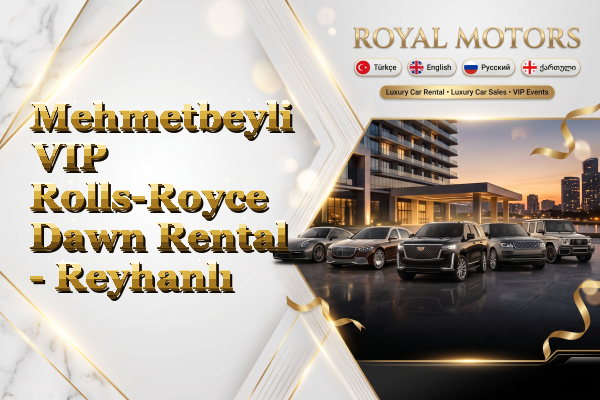 Mehmetbeyli VIP Rolls-Royce Dawn Rental - Reyhanlı