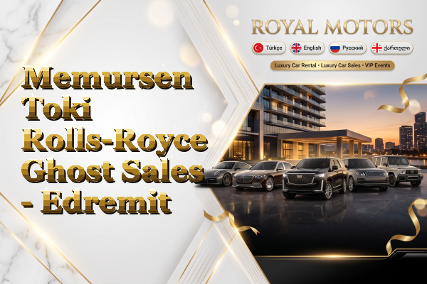 Memursen Toki Rolls-Royce Ghost Sales - Edremit