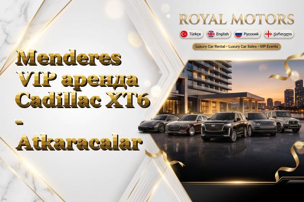 Menderes VIP аренда Cadillac XT6 - Atkaracalar