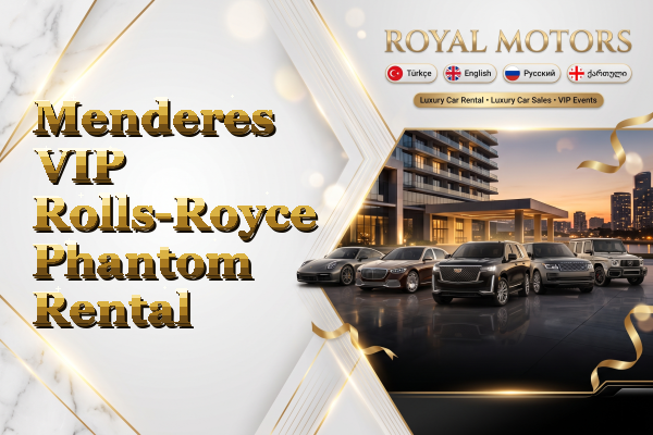 Menderes VIP Rolls-Royce Phantom Rental