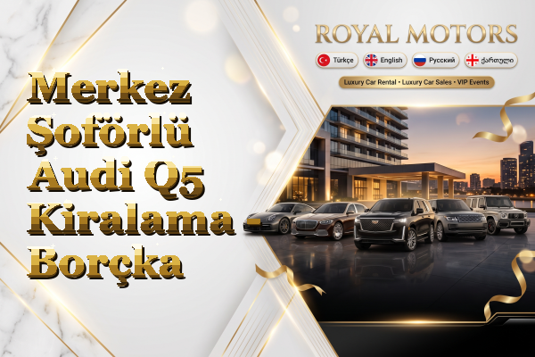 Merkez Şoförlü Audi Q5 Kiralama - Borçka