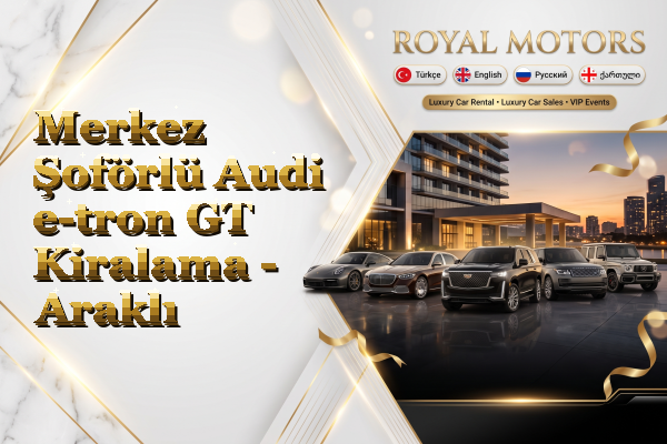 Merkez Şoförlü Audi e-tron GT Kiralama - Araklı