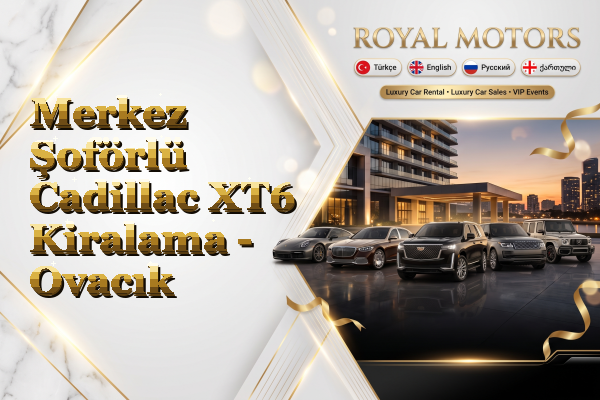 Merkez Şoförlü Cadillac XT6 Kiralama - Ovacık