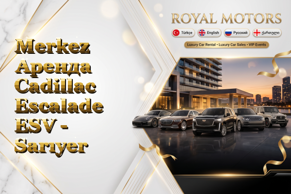 Merkez Аренда Cadillac Escalade ESV - Sarıyer