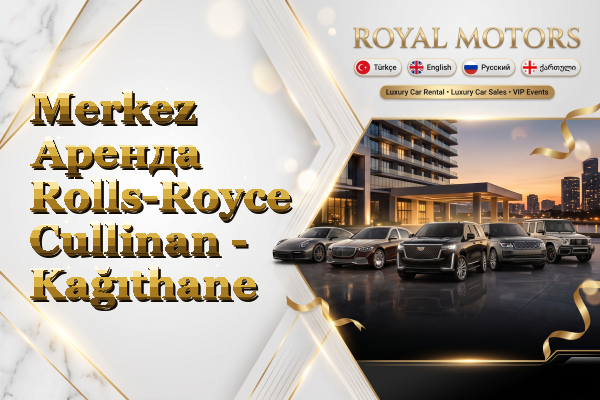Merkez Аренда Rolls-Royce Cullinan - Kağıthane