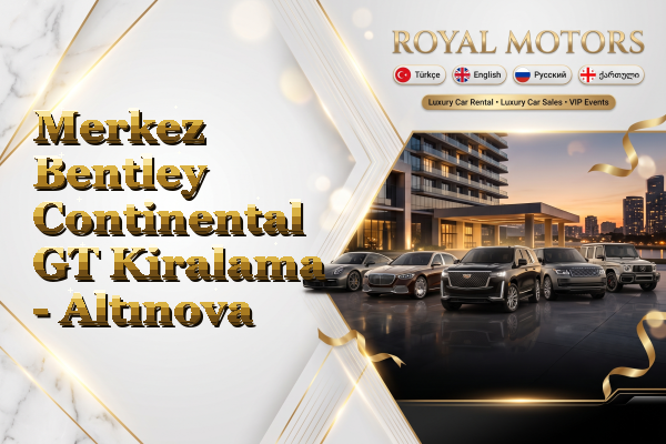 Merkez Bentley Continental GT Kiralama - Altınova