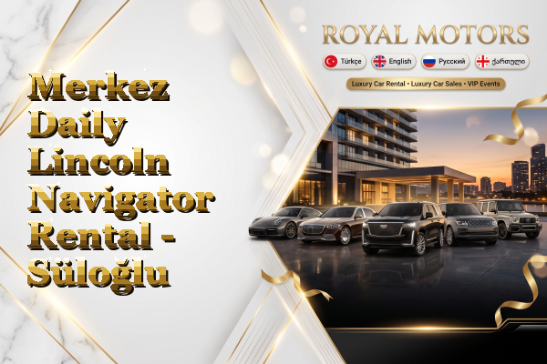 Merkez Daily Lincoln Navigator Rental - Süloğlu