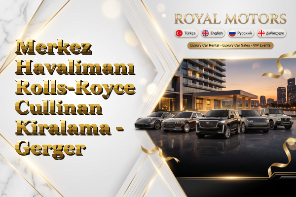 Merkez Havalimanı Rolls-Royce Cullinan Kiralama - Gerger