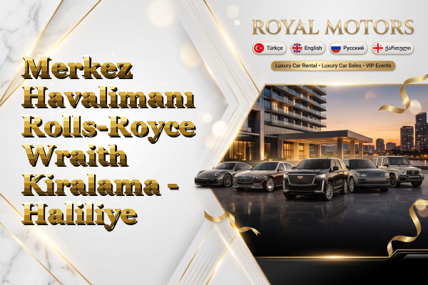 Merkez Havalimanı Rolls-Royce Wraith Kiralama - Haliliye