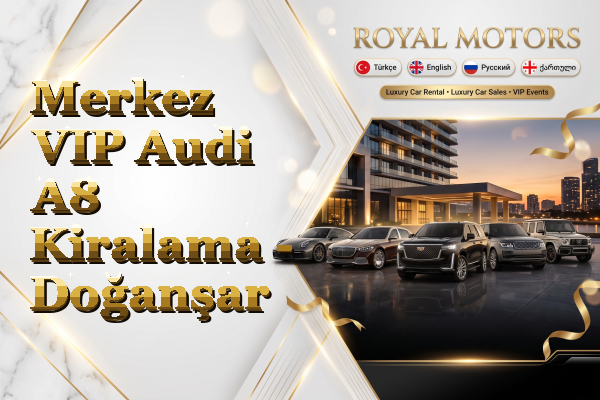 Merkez VIP Audi A8 Kiralama - Doğanşar